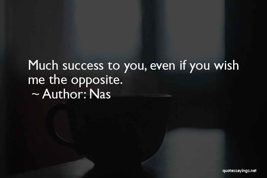 Nas Quotes: Much Success To You, Even If You Wish Me The Opposite.