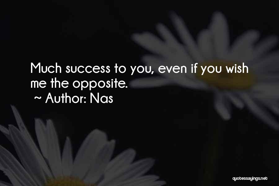 Nas Quotes: Much Success To You, Even If You Wish Me The Opposite.