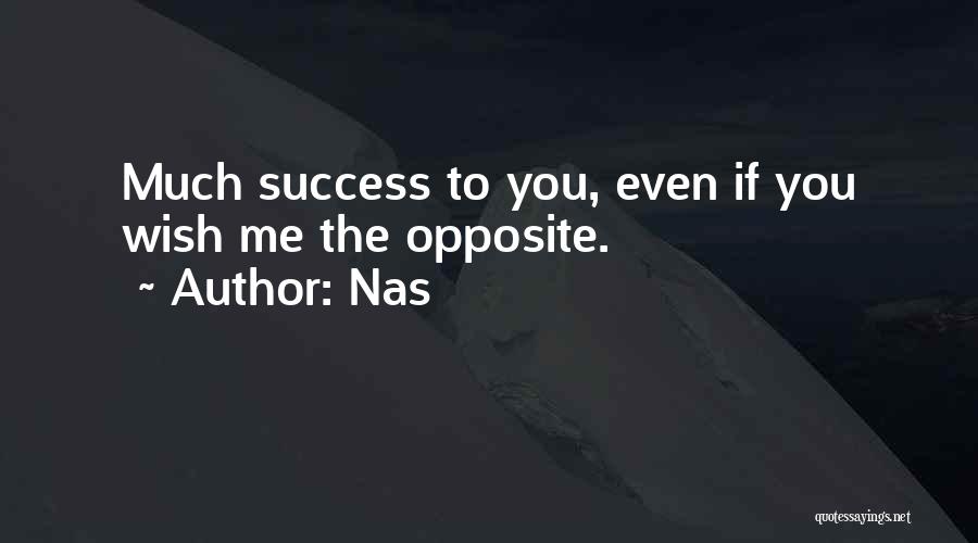 Nas Quotes: Much Success To You, Even If You Wish Me The Opposite.