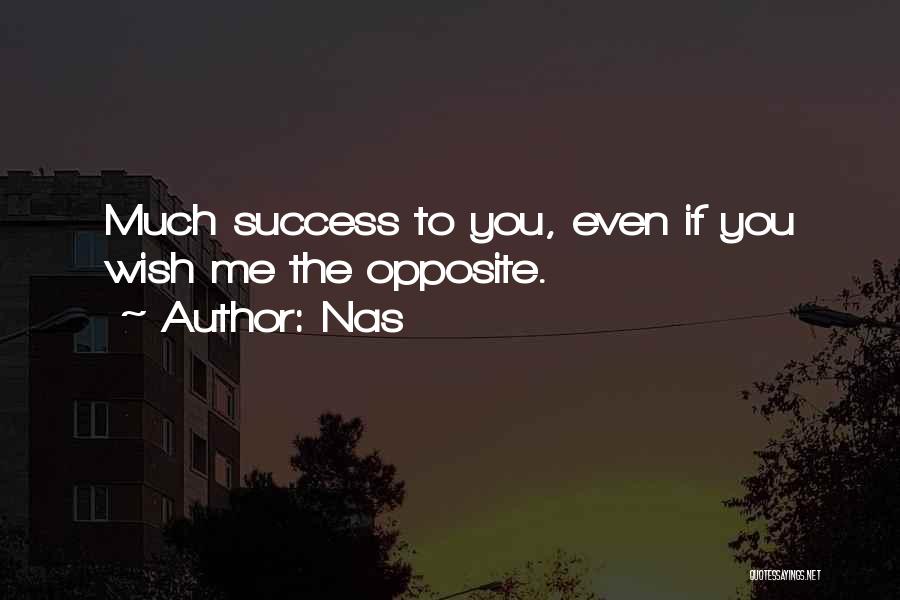 Nas Quotes: Much Success To You, Even If You Wish Me The Opposite.