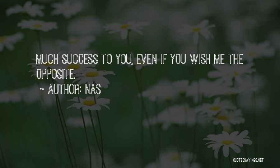 Nas Quotes: Much Success To You, Even If You Wish Me The Opposite.