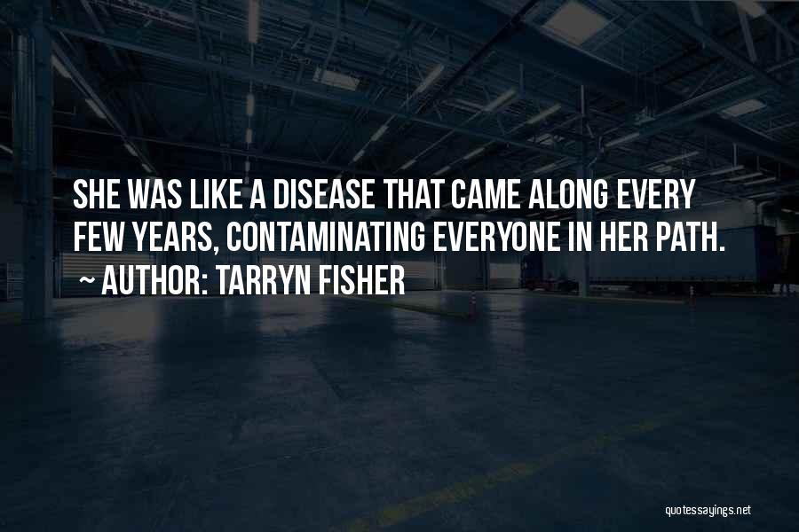 Tarryn Fisher Quotes: She Was Like A Disease That Came Along Every Few Years, Contaminating Everyone In Her Path.