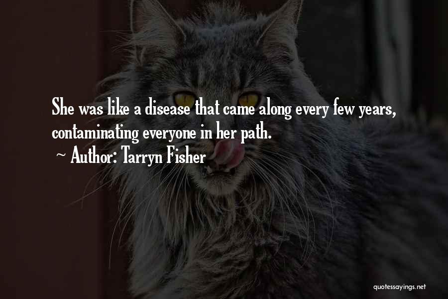 Tarryn Fisher Quotes: She Was Like A Disease That Came Along Every Few Years, Contaminating Everyone In Her Path.