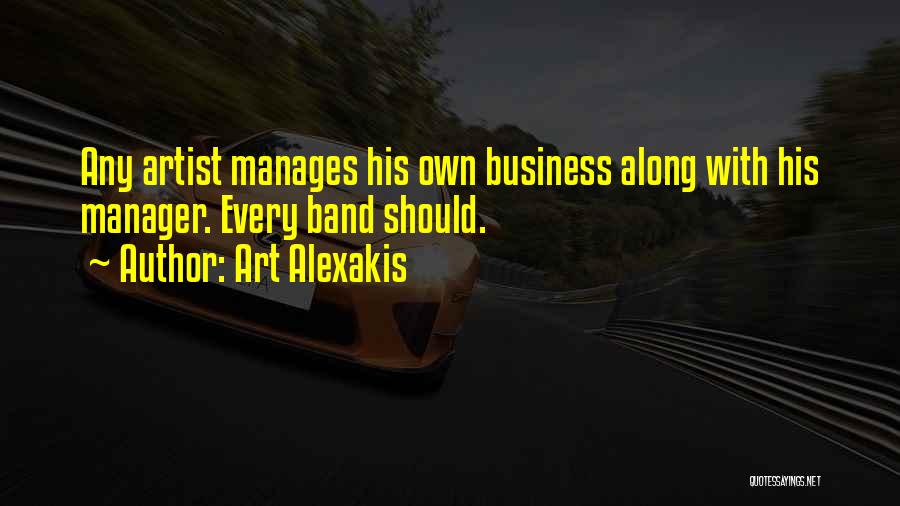 Art Alexakis Quotes: Any Artist Manages His Own Business Along With His Manager. Every Band Should.