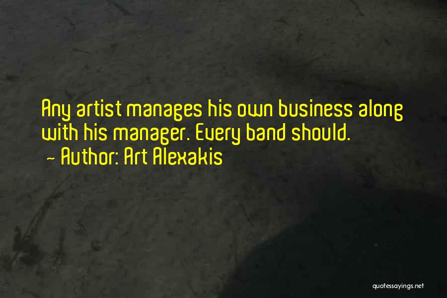 Art Alexakis Quotes: Any Artist Manages His Own Business Along With His Manager. Every Band Should.