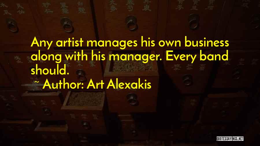 Art Alexakis Quotes: Any Artist Manages His Own Business Along With His Manager. Every Band Should.