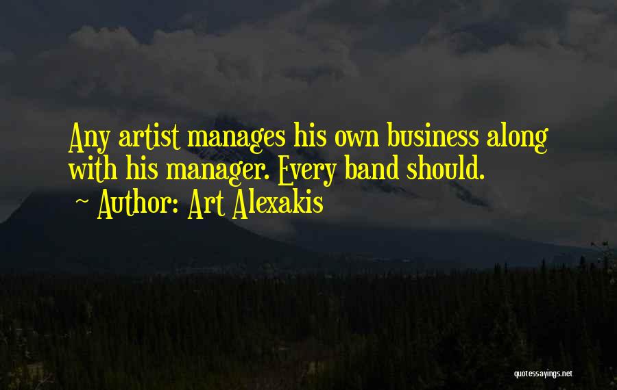 Art Alexakis Quotes: Any Artist Manages His Own Business Along With His Manager. Every Band Should.