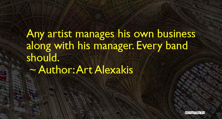 Art Alexakis Quotes: Any Artist Manages His Own Business Along With His Manager. Every Band Should.