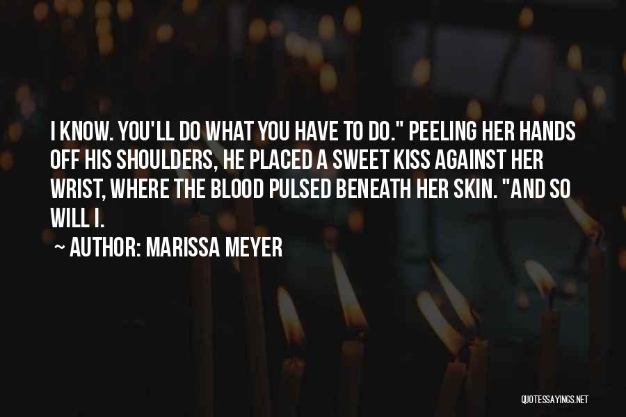 Marissa Meyer Quotes: I Know. You'll Do What You Have To Do. Peeling Her Hands Off His Shoulders, He Placed A Sweet Kiss