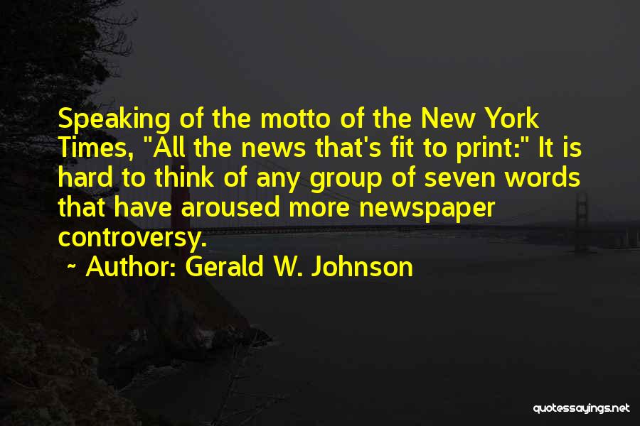 Gerald W. Johnson Quotes: Speaking Of The Motto Of The New York Times, All The News That's Fit To Print: It Is Hard To