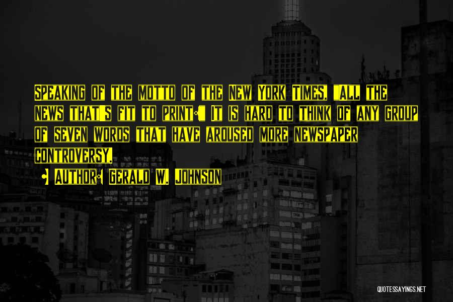 Gerald W. Johnson Quotes: Speaking Of The Motto Of The New York Times, All The News That's Fit To Print: It Is Hard To