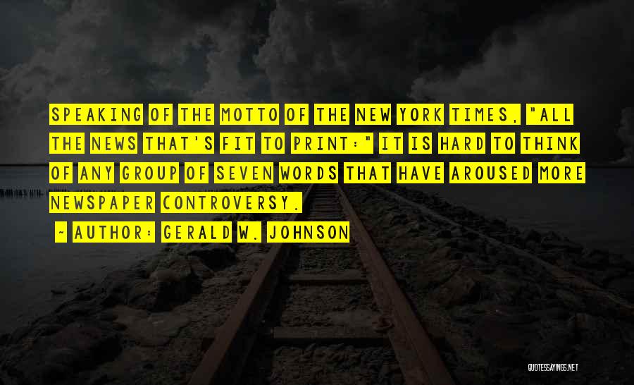Gerald W. Johnson Quotes: Speaking Of The Motto Of The New York Times, All The News That's Fit To Print: It Is Hard To