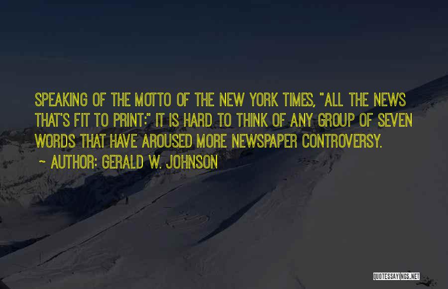 Gerald W. Johnson Quotes: Speaking Of The Motto Of The New York Times, All The News That's Fit To Print: It Is Hard To