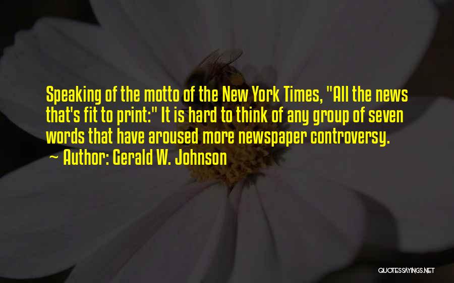 Gerald W. Johnson Quotes: Speaking Of The Motto Of The New York Times, All The News That's Fit To Print: It Is Hard To