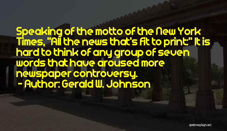 Gerald W. Johnson Quotes: Speaking Of The Motto Of The New York Times, All The News That's Fit To Print: It Is Hard To