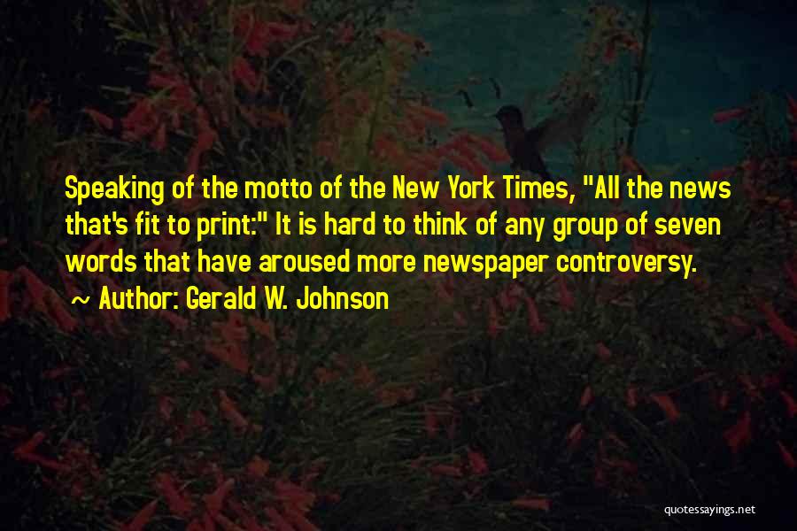 Gerald W. Johnson Quotes: Speaking Of The Motto Of The New York Times, All The News That's Fit To Print: It Is Hard To