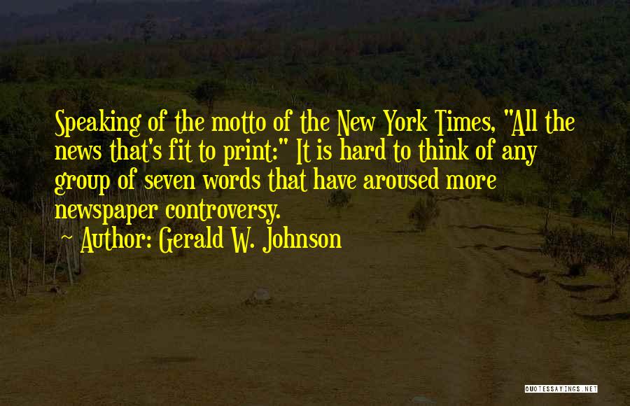 Gerald W. Johnson Quotes: Speaking Of The Motto Of The New York Times, All The News That's Fit To Print: It Is Hard To