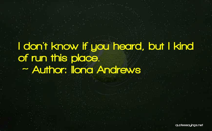 Ilona Andrews Quotes: I Don't Know If You Heard, But I Kind Of Run This Place.