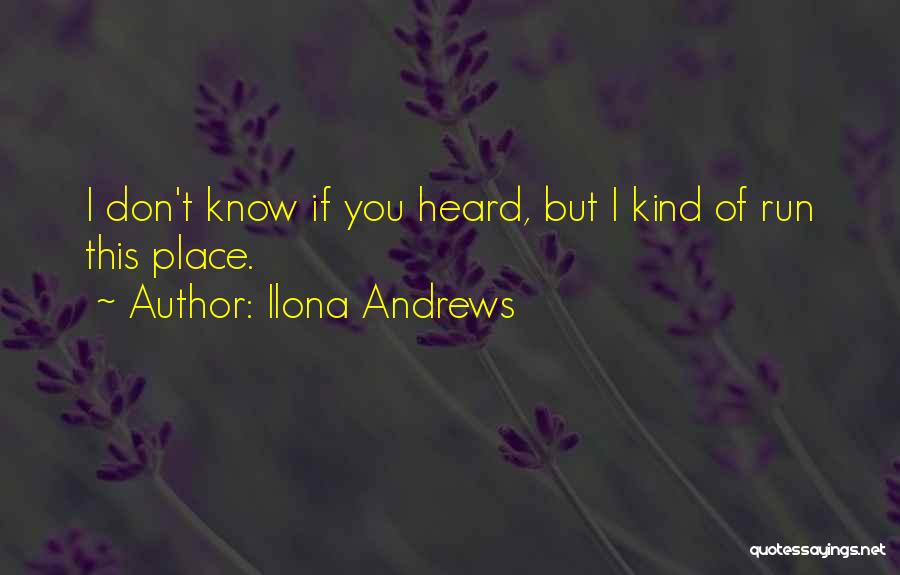 Ilona Andrews Quotes: I Don't Know If You Heard, But I Kind Of Run This Place.