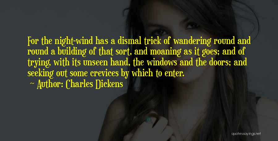 Charles Dickens Quotes: For The Night-wind Has A Dismal Trick Of Wandering Round And Round A Building Of That Sort, And Moaning As