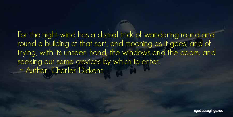 Charles Dickens Quotes: For The Night-wind Has A Dismal Trick Of Wandering Round And Round A Building Of That Sort, And Moaning As