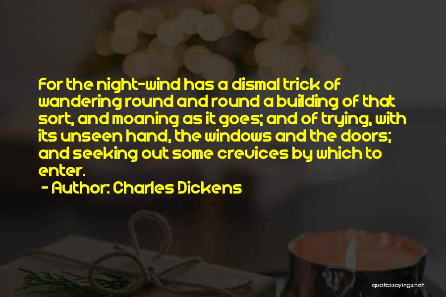Charles Dickens Quotes: For The Night-wind Has A Dismal Trick Of Wandering Round And Round A Building Of That Sort, And Moaning As