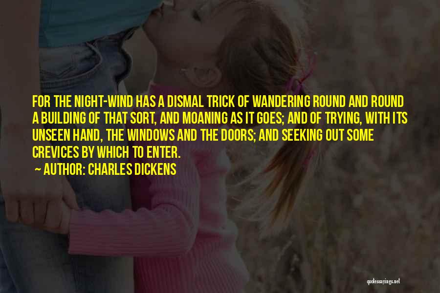 Charles Dickens Quotes: For The Night-wind Has A Dismal Trick Of Wandering Round And Round A Building Of That Sort, And Moaning As