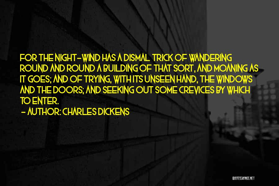 Charles Dickens Quotes: For The Night-wind Has A Dismal Trick Of Wandering Round And Round A Building Of That Sort, And Moaning As