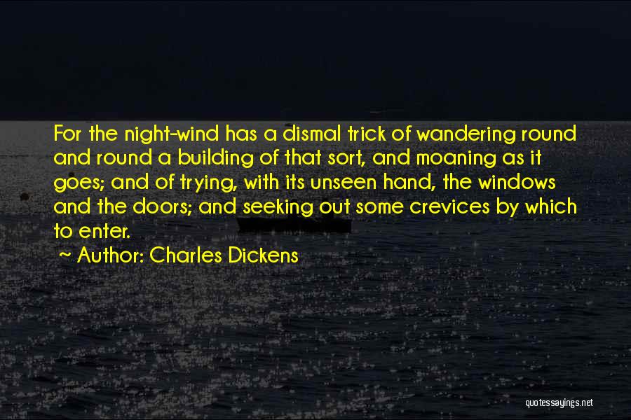 Charles Dickens Quotes: For The Night-wind Has A Dismal Trick Of Wandering Round And Round A Building Of That Sort, And Moaning As