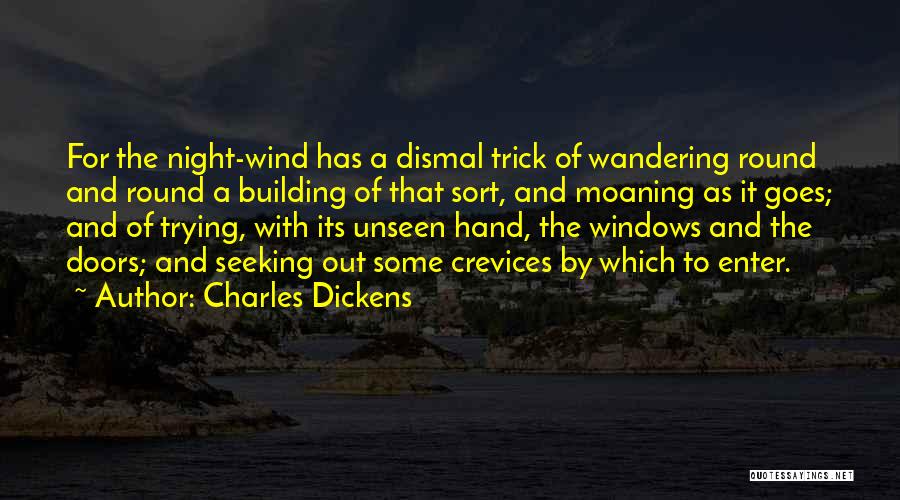 Charles Dickens Quotes: For The Night-wind Has A Dismal Trick Of Wandering Round And Round A Building Of That Sort, And Moaning As