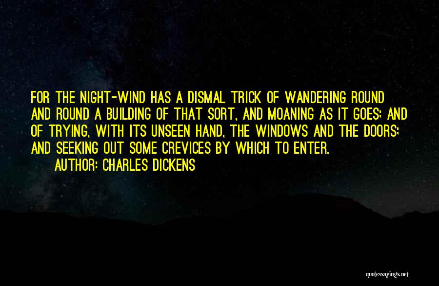 Charles Dickens Quotes: For The Night-wind Has A Dismal Trick Of Wandering Round And Round A Building Of That Sort, And Moaning As