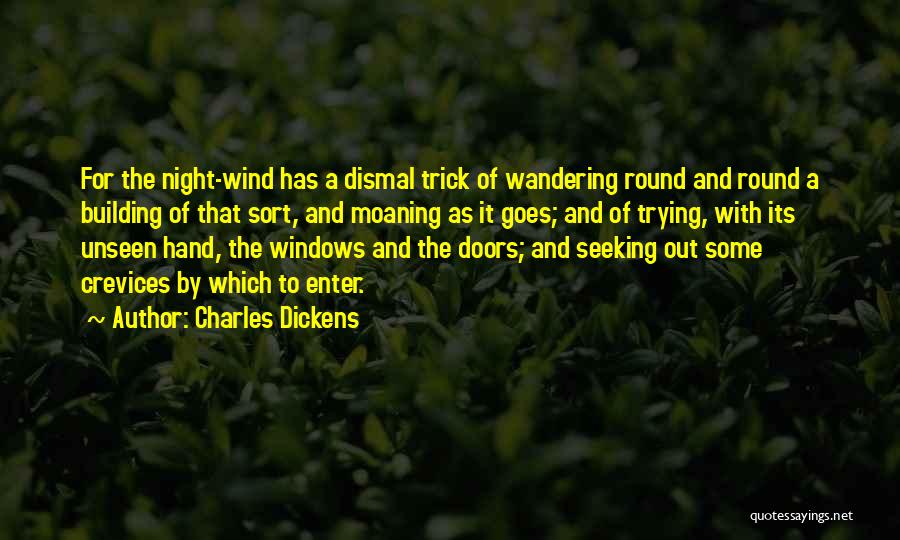 Charles Dickens Quotes: For The Night-wind Has A Dismal Trick Of Wandering Round And Round A Building Of That Sort, And Moaning As