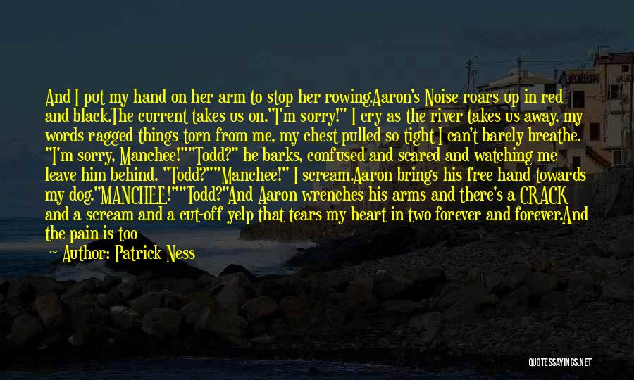 Patrick Ness Quotes: And I Put My Hand On Her Arm To Stop Her Rowing.aaron's Noise Roars Up In Red And Black.the Current