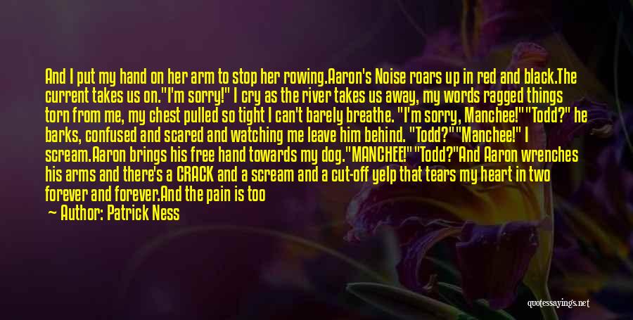 Patrick Ness Quotes: And I Put My Hand On Her Arm To Stop Her Rowing.aaron's Noise Roars Up In Red And Black.the Current