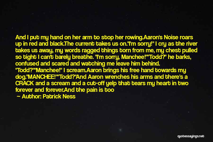 Patrick Ness Quotes: And I Put My Hand On Her Arm To Stop Her Rowing.aaron's Noise Roars Up In Red And Black.the Current