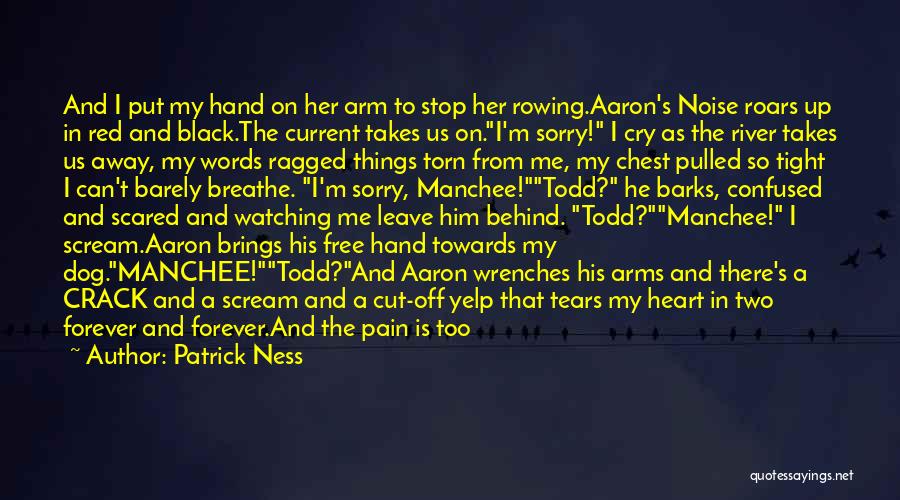 Patrick Ness Quotes: And I Put My Hand On Her Arm To Stop Her Rowing.aaron's Noise Roars Up In Red And Black.the Current