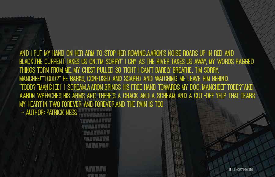 Patrick Ness Quotes: And I Put My Hand On Her Arm To Stop Her Rowing.aaron's Noise Roars Up In Red And Black.the Current