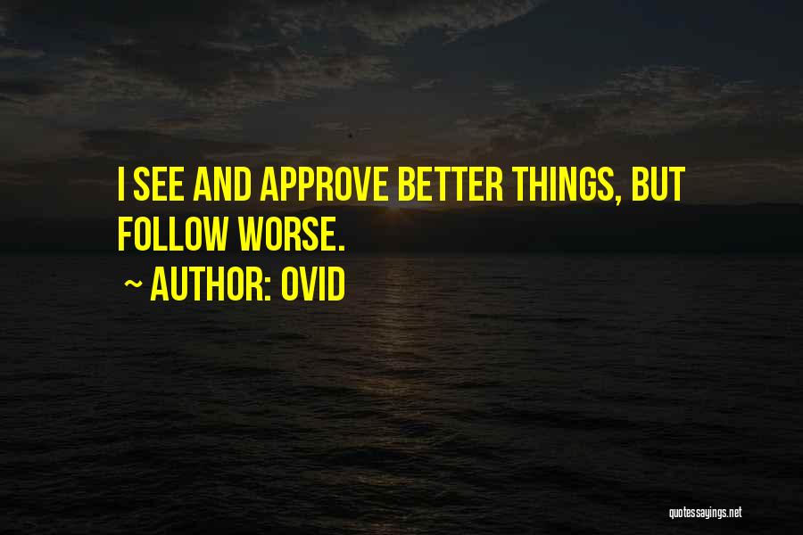 Ovid Quotes: I See And Approve Better Things, But Follow Worse.