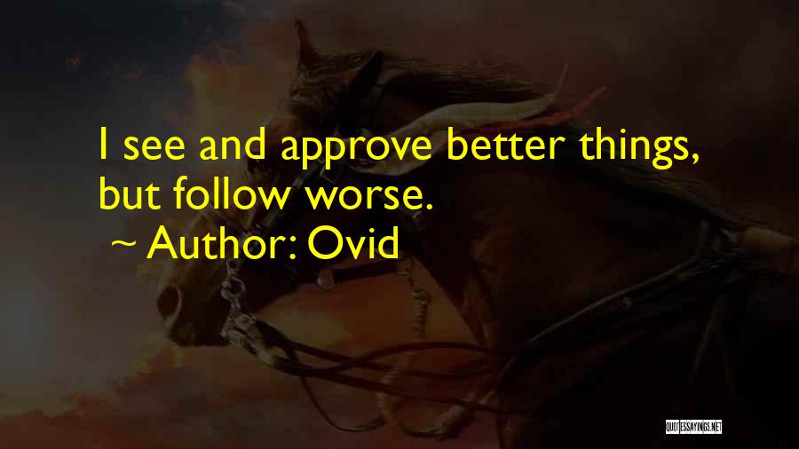 Ovid Quotes: I See And Approve Better Things, But Follow Worse.