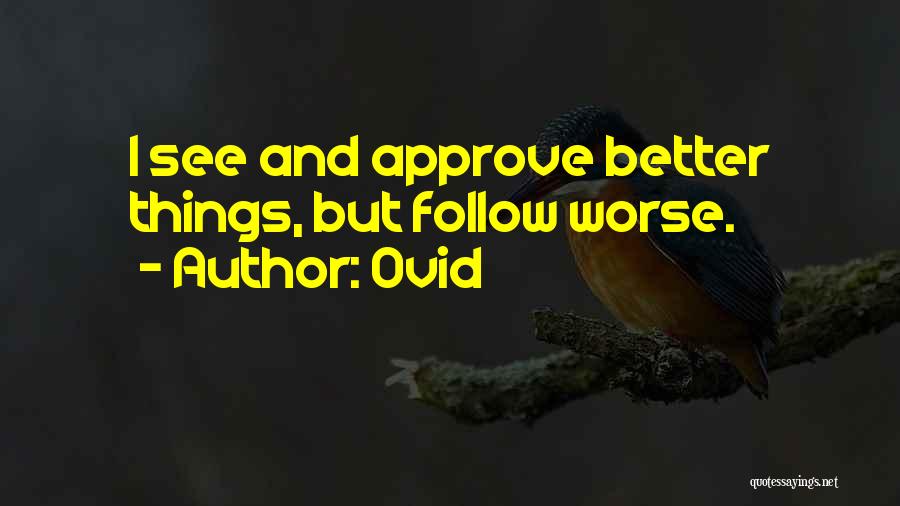 Ovid Quotes: I See And Approve Better Things, But Follow Worse.