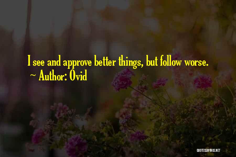Ovid Quotes: I See And Approve Better Things, But Follow Worse.