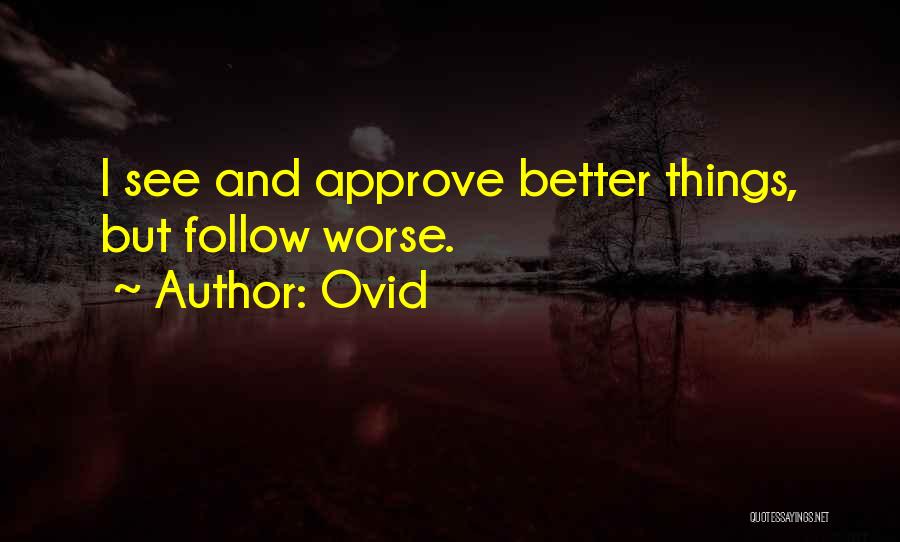 Ovid Quotes: I See And Approve Better Things, But Follow Worse.