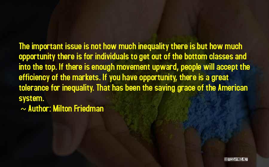 Milton Friedman Quotes: The Important Issue Is Not How Much Inequality There Is But How Much Opportunity There Is For Individuals To Get