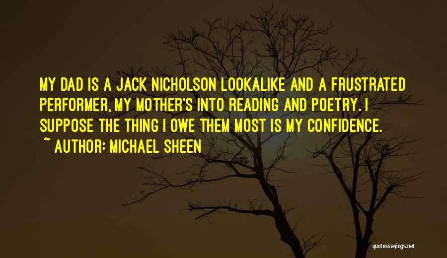 Michael Sheen Quotes: My Dad Is A Jack Nicholson Lookalike And A Frustrated Performer, My Mother's Into Reading And Poetry. I Suppose The