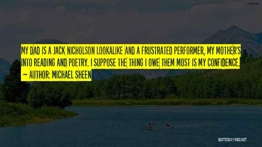 Michael Sheen Quotes: My Dad Is A Jack Nicholson Lookalike And A Frustrated Performer, My Mother's Into Reading And Poetry. I Suppose The