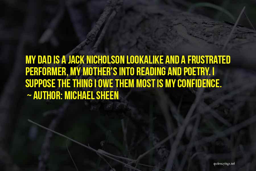 Michael Sheen Quotes: My Dad Is A Jack Nicholson Lookalike And A Frustrated Performer, My Mother's Into Reading And Poetry. I Suppose The