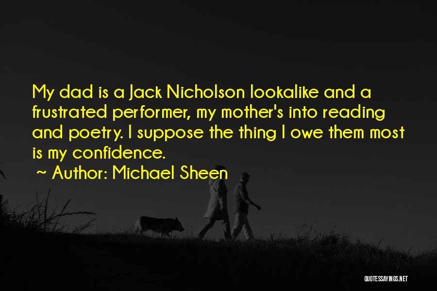 Michael Sheen Quotes: My Dad Is A Jack Nicholson Lookalike And A Frustrated Performer, My Mother's Into Reading And Poetry. I Suppose The