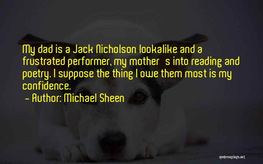 Michael Sheen Quotes: My Dad Is A Jack Nicholson Lookalike And A Frustrated Performer, My Mother's Into Reading And Poetry. I Suppose The