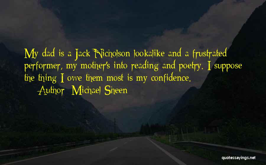 Michael Sheen Quotes: My Dad Is A Jack Nicholson Lookalike And A Frustrated Performer, My Mother's Into Reading And Poetry. I Suppose The