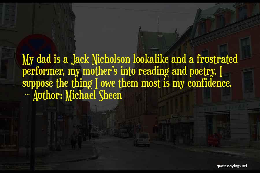 Michael Sheen Quotes: My Dad Is A Jack Nicholson Lookalike And A Frustrated Performer, My Mother's Into Reading And Poetry. I Suppose The